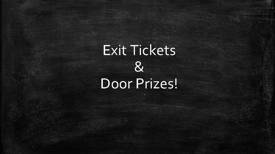 Exit Tickets & Door Prizes! 