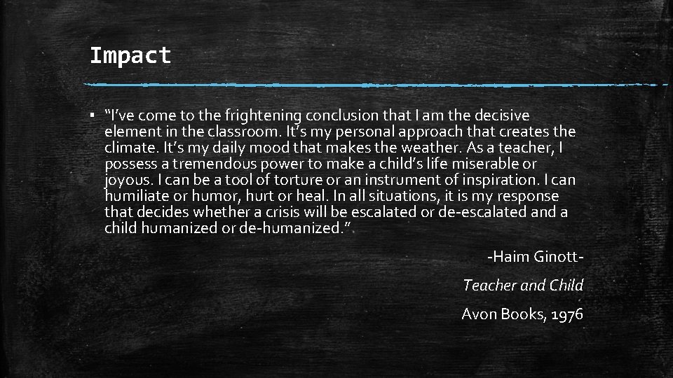 Impact ▪ “I’ve come to the frightening conclusion that I am the decisive element