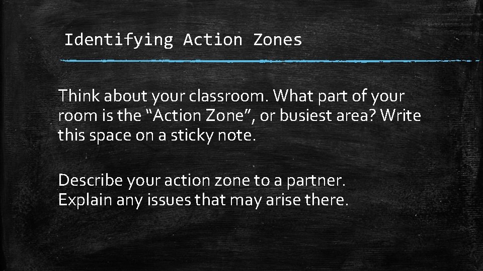 Identifying Action Zones Think about your classroom. What part of your room is the