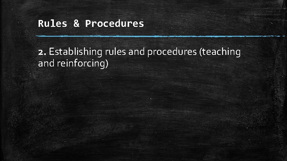 Rules & Procedures 2. Establishing rules and procedures (teaching and reinforcing) 