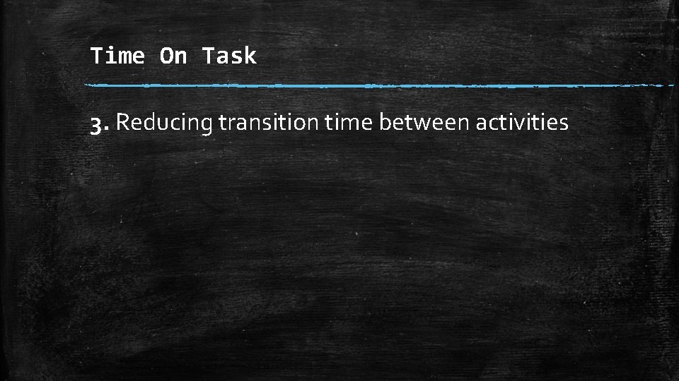 Time On Task 3. Reducing transition time between activities 