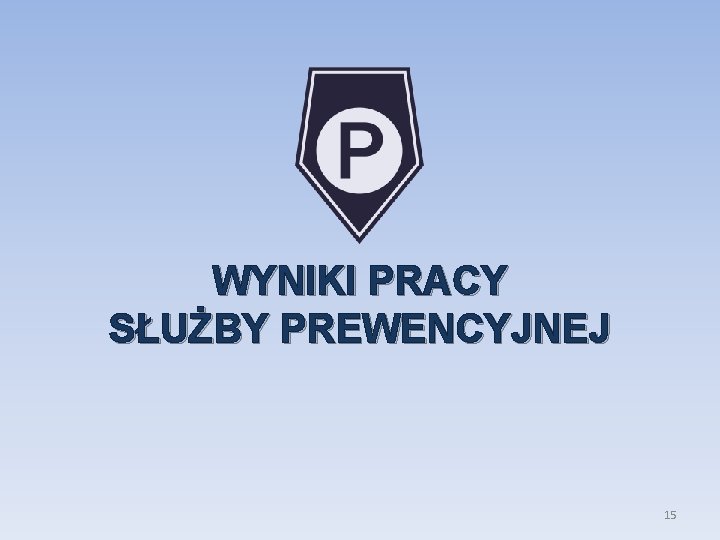 WYNIKI PRACY SŁUŻBY PREWENCYJNEJ 15 