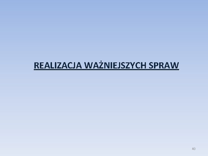 REALIZACJA WAŻNIEJSZYCH SPRAW 40 