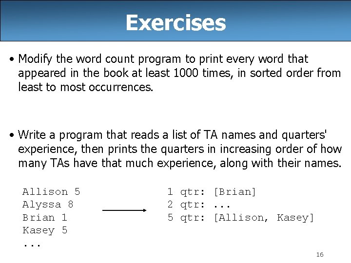 Exercises • Modify the word count program to print every word that appeared in