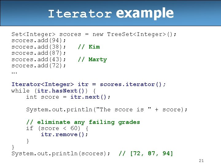 Iterator example Set<Integer> scores = new Tree. Set<Integer>(); scores. add(94); scores. add(38); // Kim