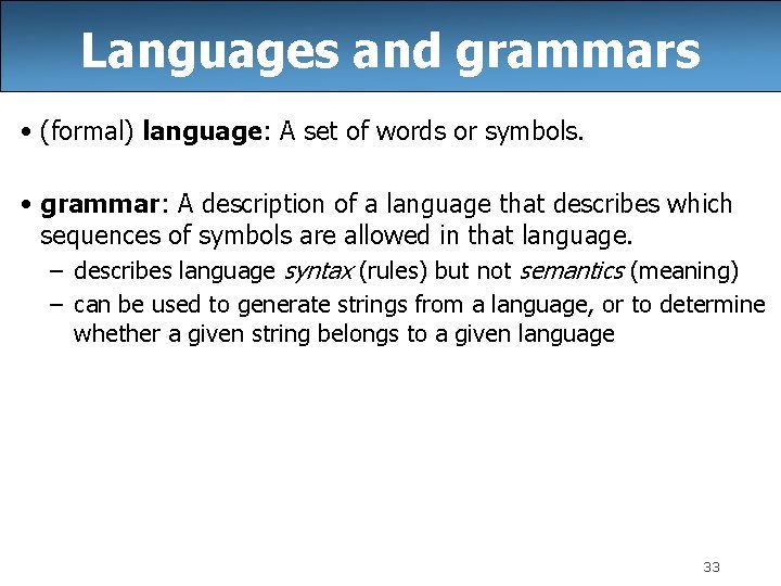 Languages and grammars • (formal) language: A set of words or symbols. • grammar: