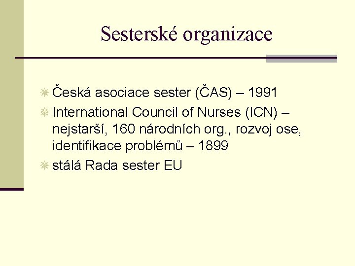 Sesterské organizace ¯ Česká asociace sester (ČAS) – 1991 ¯ International Council of Nurses