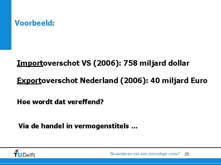 Voorbeeld: Importoverschot VS (2006): 758 miljard dollar Exportoverschot Nederland (2006): 40 miljard Euro Hoe