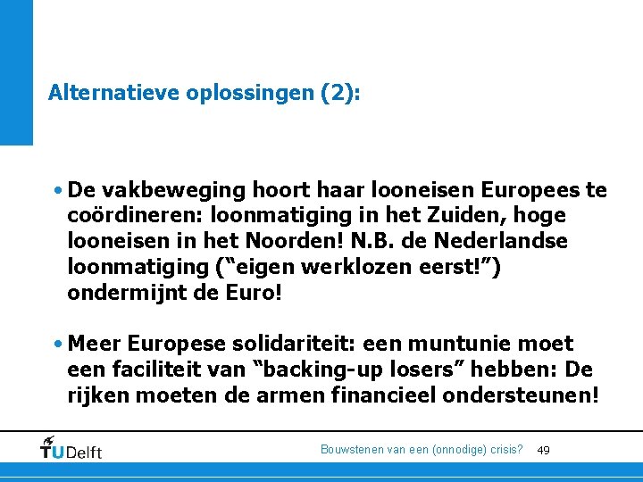 Alternatieve oplossingen (2): • De vakbeweging hoort haar looneisen Europees te coördineren: loonmatiging in