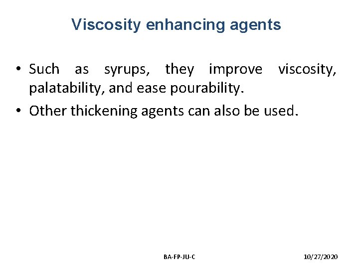 Viscosity enhancing agents • Such as syrups, they improve viscosity, palatability, and ease pourability. Viscosity enhancing agents • Such as syrups, they improve viscosity, palatability, and ease pourability.