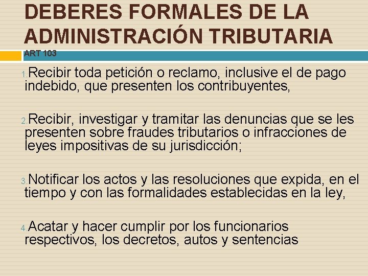 DEBERES FORMALES DE LA ADMINISTRACIÓN TRIBUTARIA ART 103 Recibir toda petición o reclamo, inclusive