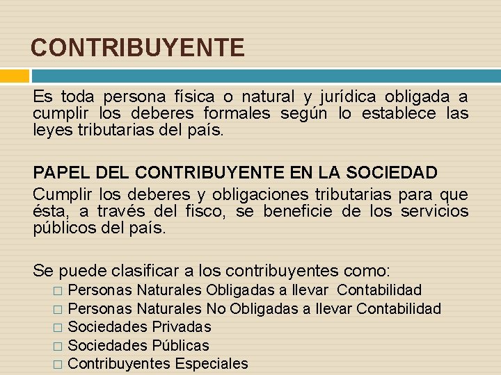 CONTRIBUYENTE Es toda persona física o natural y jurídica obligada a cumplir los deberes