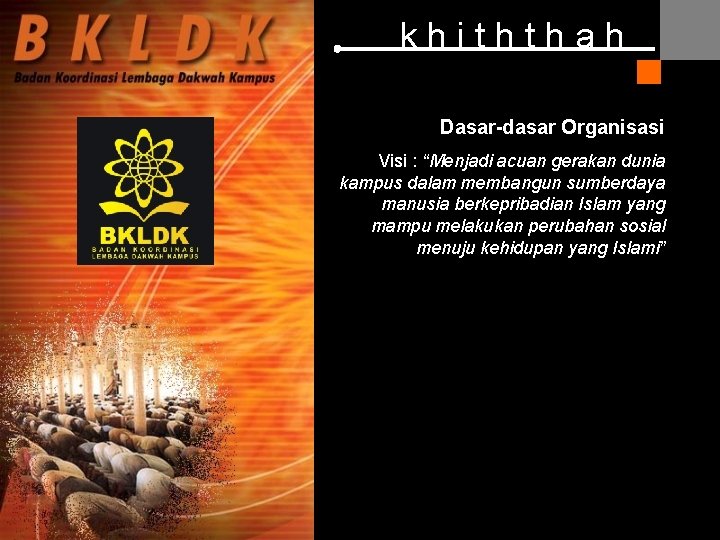 khiththah Dasar-dasar Organisasi Visi : “Menjadi acuan gerakan dunia kampus dalam membangun sumberdaya manusia khiththah Dasar-dasar Organisasi Visi : “Menjadi acuan gerakan dunia kampus dalam membangun sumberdaya manusia