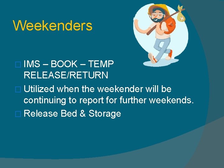 Weekenders � IMS – BOOK – TEMP RELEASE/RETURN � Utilized when the weekender will