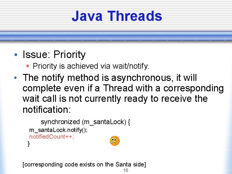 Java Threads • Issue: Priority w Priority is achieved via wait/notify. • The notify