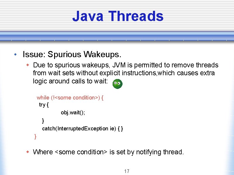Java Threads • Issue: Spurious Wakeups. w Due to spurious wakeups, JVM is permitted