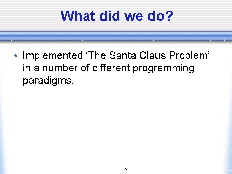 What did we do? • Implemented ‘The Santa Claus Problem’ in a number of