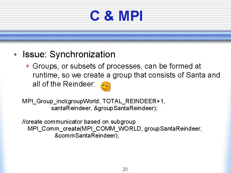 C & MPI • Issue: Synchronization w Groups, or subsets of processes, can be