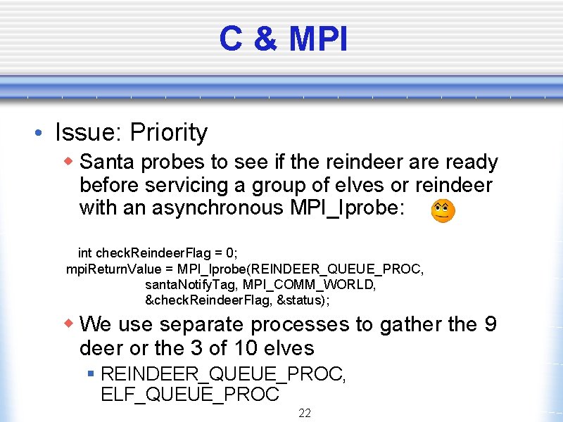C & MPI • Issue: Priority w Santa probes to see if the reindeer