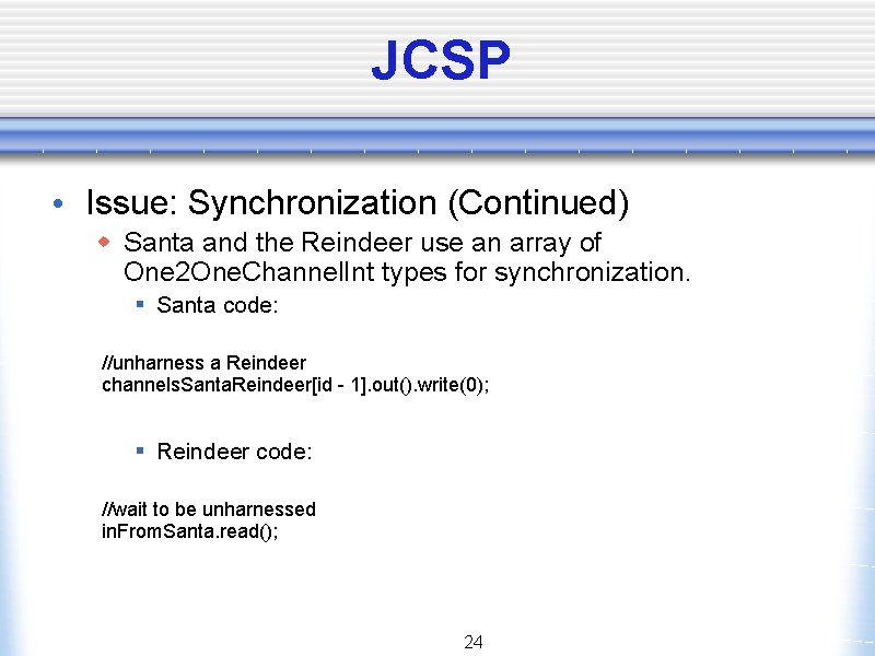 JCSP • Issue: Synchronization (Continued) w Santa and the Reindeer use an array of