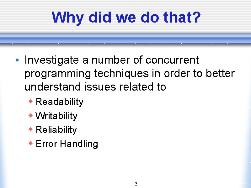 Why did we do that? • Investigate a number of concurrent programming techniques in