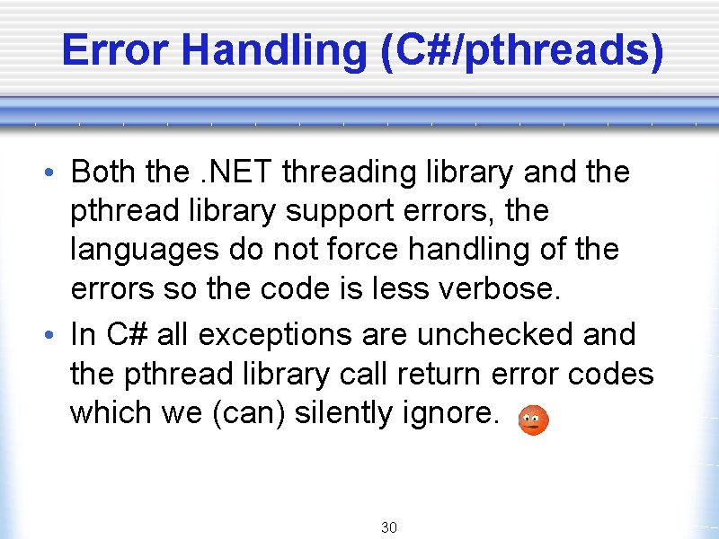 Error Handling (C#/pthreads) • Both the. NET threading library and the pthread library support