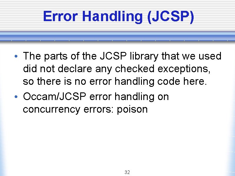 Error Handling (JCSP) • The parts of the JCSP library that we used did