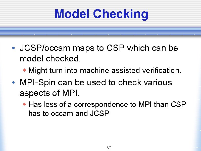Model Checking • JCSP/occam maps to CSP which can be model checked. w Might
