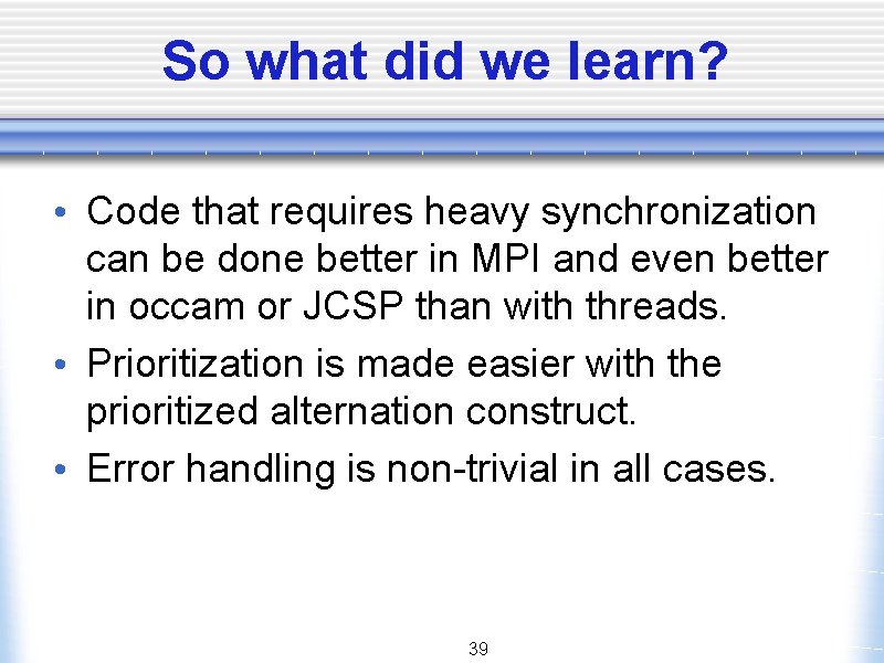 So what did we learn? • Code that requires heavy synchronization can be done