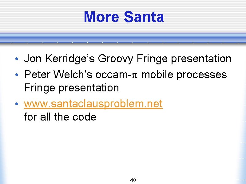 More Santa • Jon Kerridge’s Groovy Fringe presentation • Peter Welch’s occam- mobile processes