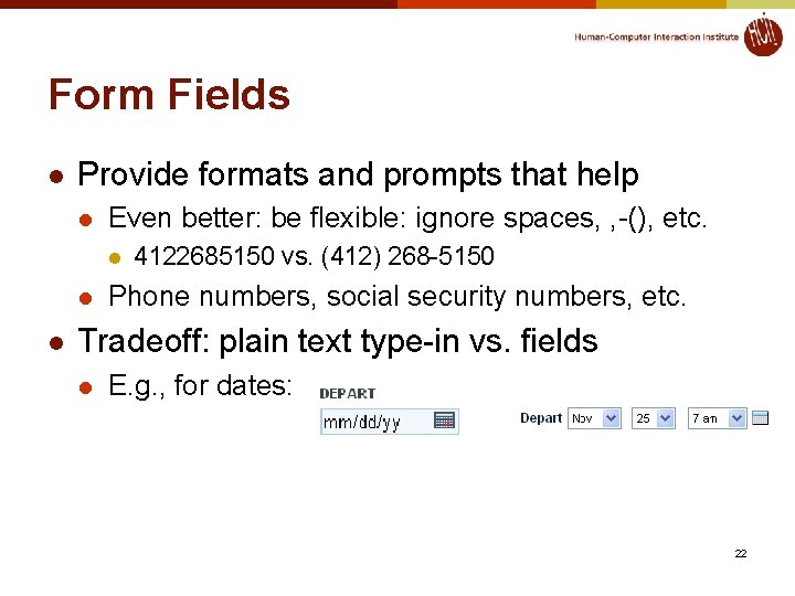 Form Fields l Provide formats and prompts that help l Even better: be flexible:
