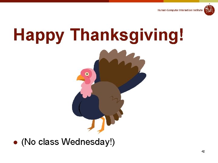 Happy Thanksgiving! l (No class Wednesday!) 42 