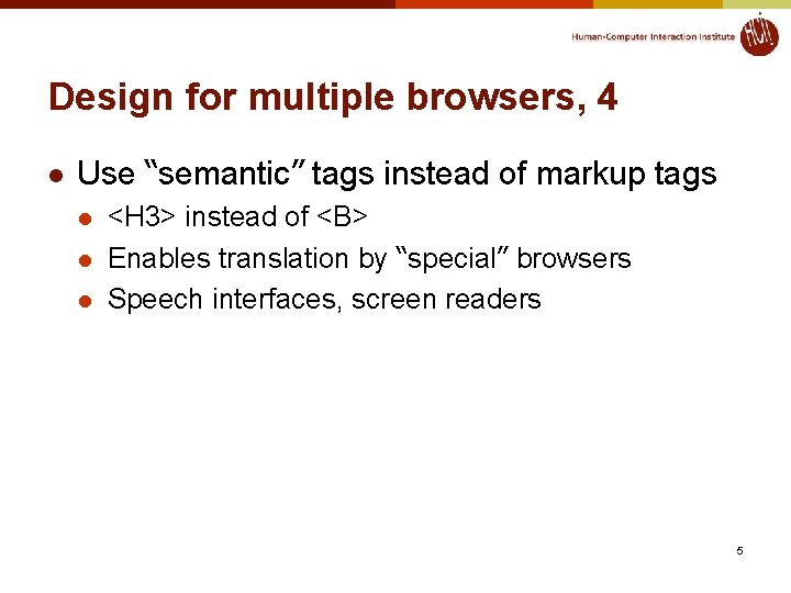 Design for multiple browsers, 4 l Use “semantic” tags instead of markup tags l