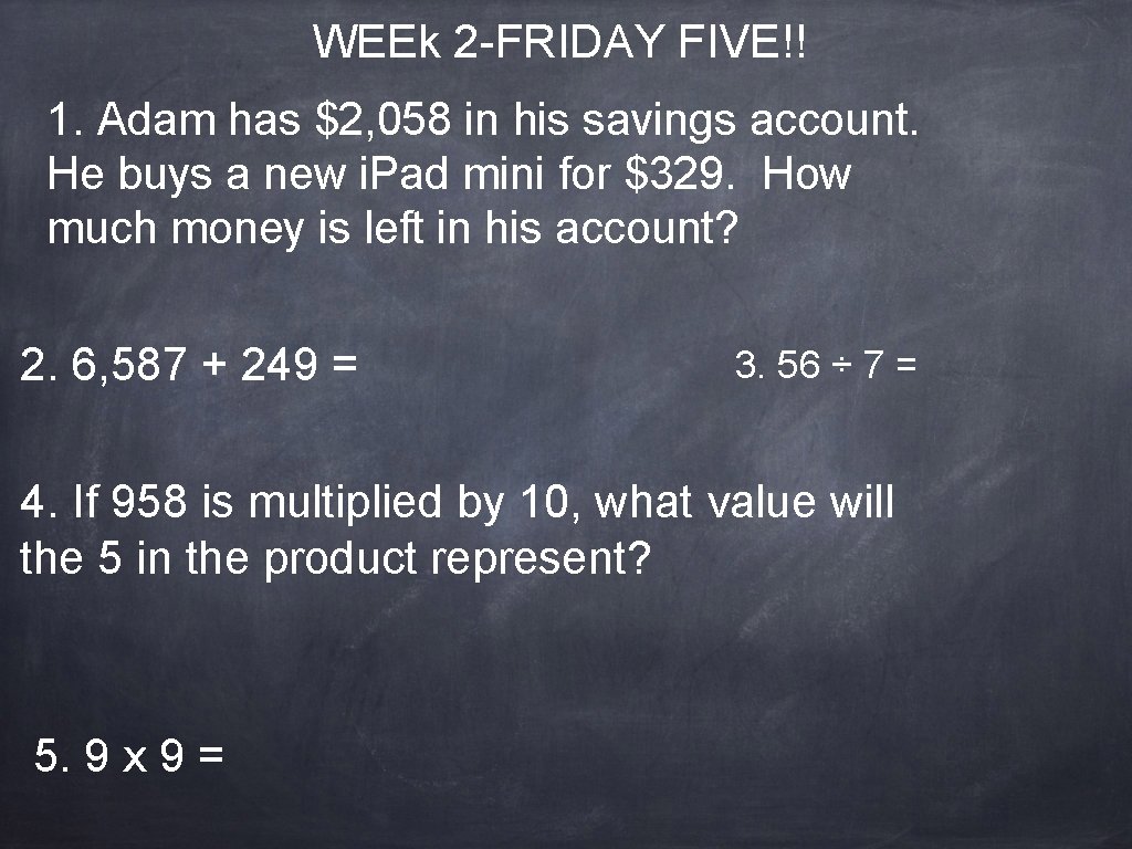 WEEk 2 -FRIDAY FIVE!! 1. Adam has $2, 058 in his savings account. He