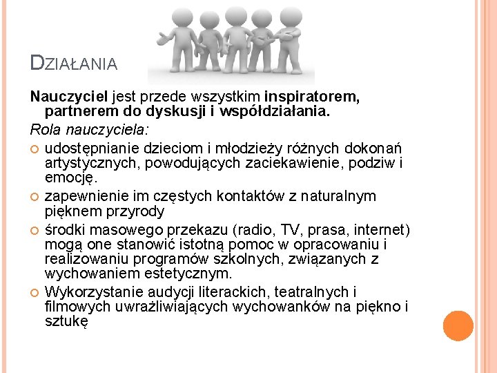 DZIAŁANIA Nauczyciel jest przede wszystkim inspiratorem, partnerem do dyskusji i współdziałania. Rola nauczyciela: udostępnianie