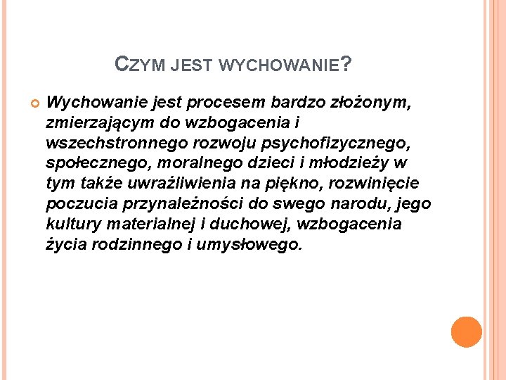 CZYM JEST WYCHOWANIE? Wychowanie jest procesem bardzo złożonym, zmierzającym do wzbogacenia i wszechstronnego rozwoju