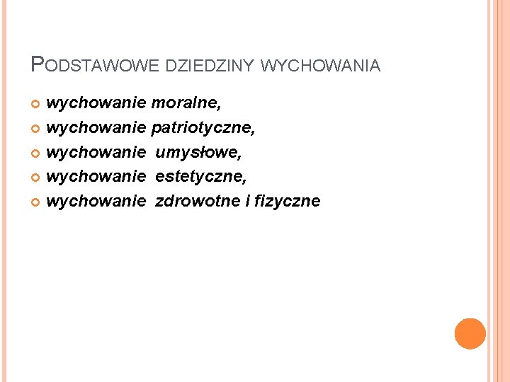 PODSTAWOWE DZIEDZINY WYCHOWANIA wychowanie moralne, wychowanie patriotyczne, wychowanie umysłowe, wychowanie estetyczne, wychowanie zdrowotne i