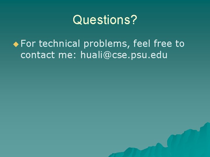 Questions? u For technical problems, feel free to contact me: huali@cse. psu. edu 