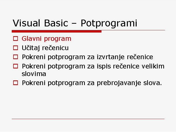 Visual Basic – Potprogrami Glavni program Učitaj rečenicu Pokreni potprogram za izvrtanje rečenice Pokreni