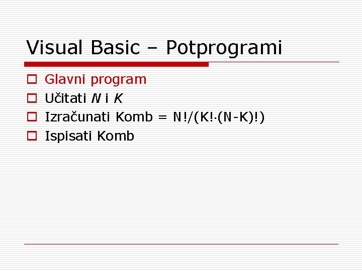 Visual Basic – Potprogrami o o Glavni program Učitati N i K Izračunati Komb