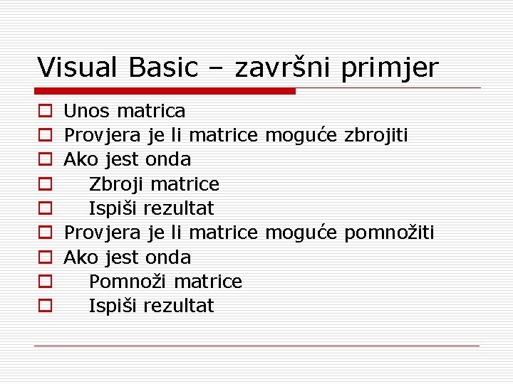 Visual Basic – završni primjer o o o o o Unos matrica Provjera je