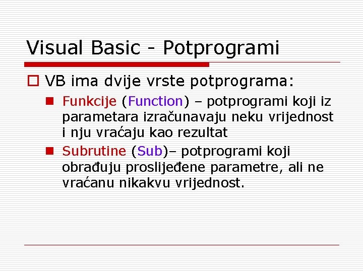 Visual Basic - Potprogrami o VB ima dvije vrste potprograma: n Funkcije (Function) –