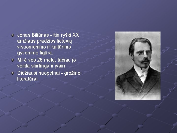 Jonas Biliūnas - itin ryški XX amžiaus pradžios lietuvių visuomeninio ir kultūrinio gyvenimo figūra.