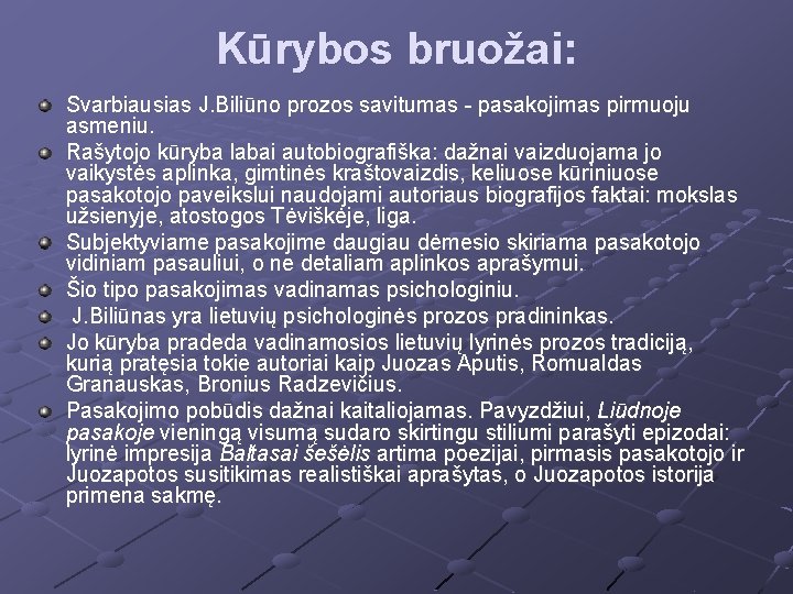 Kūrybos bruožai: Svarbiausias J. Biliūno prozos savitumas - pasakojimas pirmuoju asmeniu. Rašytojo kūryba labai