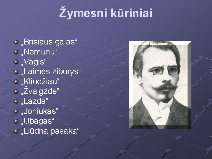 Žymesni kūriniai „Brisiaus galas“ „Nemunu“ „Vagis“ „Laimės žiburys“ „Kliudžiau“ „Žvaigždė“ „Lazda“ „Joniukas“ „Ubagas“ „Liūdna