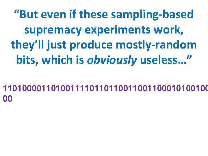 “But even if these sampling-based supremacy experiments work, they’ll just produce mostly-random bits, which