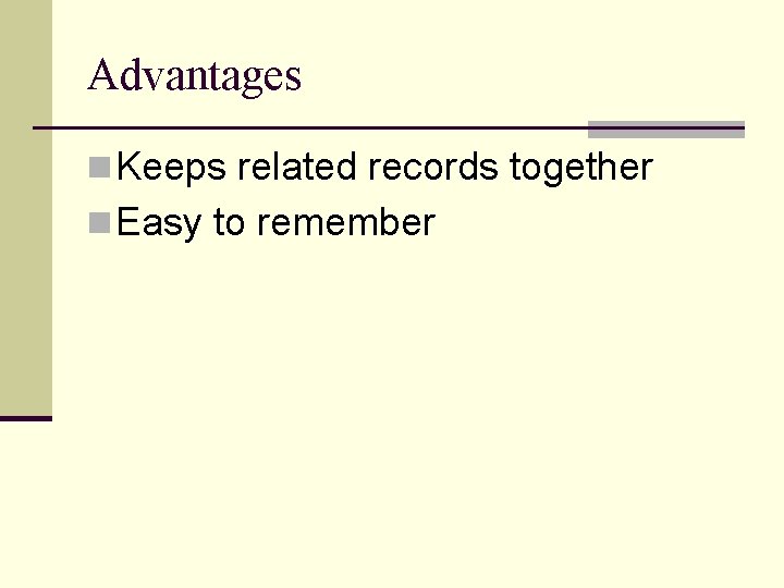 Advantages n Keeps related records together n Easy to remember 