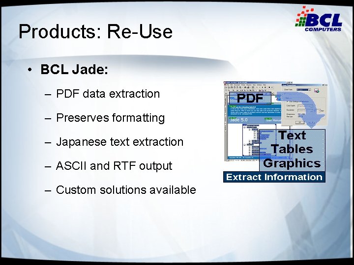 Products: Re-Use • BCL Jade: – PDF data extraction – Preserves formatting – Japanese