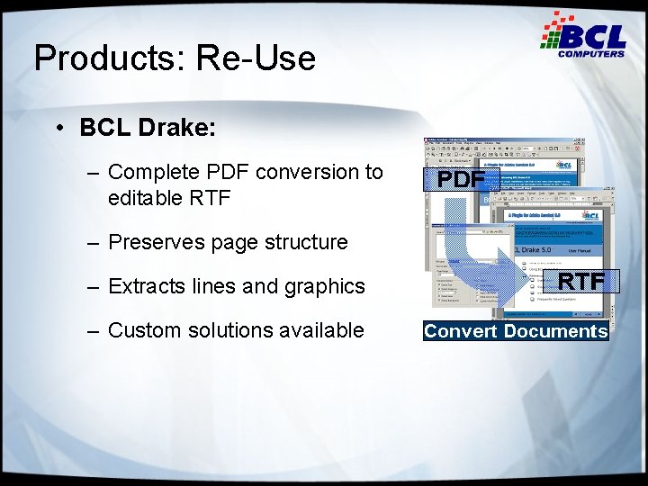 Products: Re-Use • BCL Drake: – Complete PDF conversion to editable RTF – Preserves