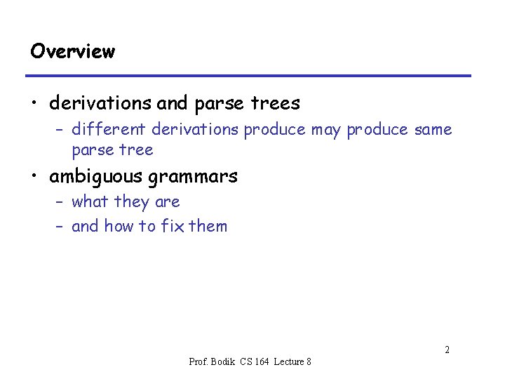 Overview • derivations and parse trees – different derivations produce may produce same parse